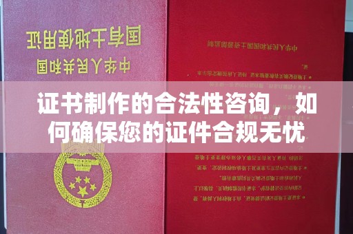 兰考证书制作的合法性咨询，如何确保您的证件合规无忧